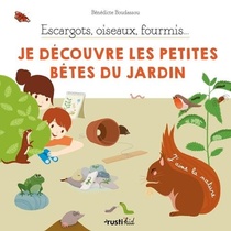 Escargots, Oiseaux, Fourmis... Je Decouvre Les Petites Betes Du Jardin 