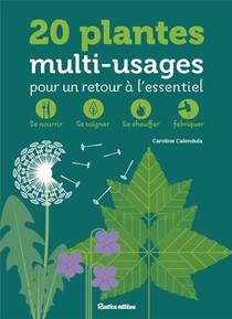 20 Plantes Multi-usages Pour Un Retour A L'essentiel : Se Nourrir, Se Soigner, Se Chauffer, Fabriquer 