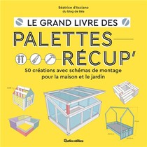 Le Grand Livre Des Palettes Recup : 50 Creations Avec Schemas De Montage Pour La Maison Et Le Jardin 