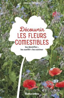 Decouvrir Les Fleurs Comestibles : Les Identifier, Les Cueillir, Les Cuisiner 