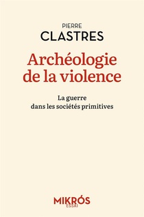 Archeologie De La Violence : La Guerre Dans Les Societes Primitives 