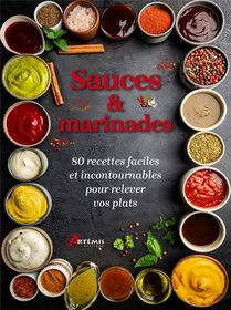 Sauces Et Marinades : 80 Recettes Faciles Et Incontournables Pour Relever Vos Plats 
