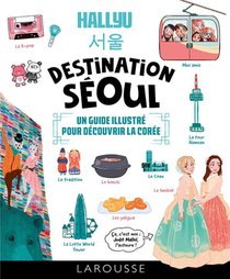 Hallyu : Destination Seoul : Un Guide Illustre Pour Decouvrir La Coree 