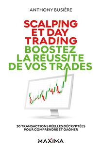 Scalping Et Day Trading : Boostez La Reussite De Vos Trades ; 30 Transactions Reelles Decryptees Pour Comprendre Et Gagner 