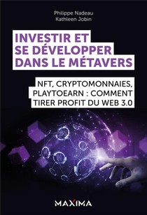 Investir Et Se Developper Dans Le Metavers : Nft, Cryptomonnaies, Play2earn : Comment Tirer Profit Du Web 3.0 