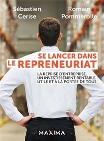 Se Lancer Dans Le Repreneuriat : La Reprise D'entreprise, Un Investissement Rentable, Utile Et A La Portee De Tous 