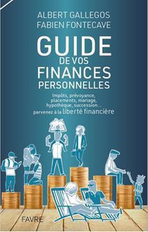 Guide Pratique De Vos Finances Personnelles : Impots, Prevoyance, Placements, Mariage, Hypotheque, Succession... Parvenez A La Liberte Financiere 