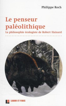 Le Penseur Paleolithique : La Philosophie Ecologiste De Robert Hainard (2e Edition) 
