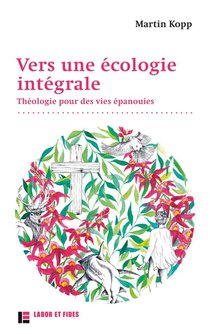 Vers Une Ecologie Integrale : Theologie Pour Des Vies Epanouies 