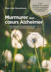 Murmurer Aux Coeurs Alzheimer : Une Dimension De Presence Et De Lien Qui Nourrit Le Plus Beau De L'humain 