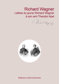 Richard Wagner : Lettres Du Jeune Richard Wagner A Son Ami Theodor Apel 