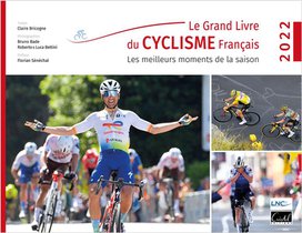 Le Grand Livre Du Cyclisme Francais : Les Meilleurs Moments De La Saison 2022 