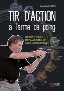 Tir D'action A L'arme De Poing ; Concepts, Techniques Et Dynamiques Pour Un Savoir-faire Professionnel 