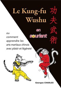 Le Kung-fu Wushu En Souriant Ou Comment Apprendre Les Arts Martiaux Chinois Avec Plaisir Et Legerete 