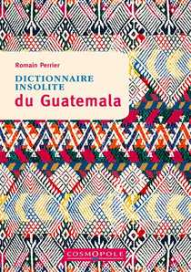 Dictionnaire Insolite Du Guatemala 