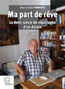 Ma Part De Reve : Le Demi-siecle De Reportages D'un Asiate : Essais 
