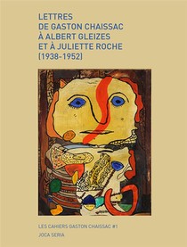 Lettres De Gaston Chaissac A Albert Gleizes Et A Juliette Roche (1938-1952) 