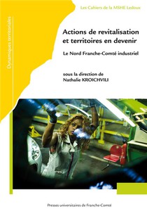 Actions De Revitalisation Et Territoires En Devenir : Le Nord Franche-comte Industriel 