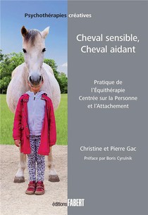 Cheval Sensible, Cheval Aidant : Pratique De L'equitherapie Centree Sur La Personne Et L'attachement 
