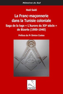 La Franc-maconnerie Dans La Tunisie Coloniale : Saga De La Loge "l'aurore Du Xxe Siecle" De Bizerte (1900-1940) 
