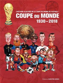 Coupe Du Monde ; 1930-2018 ; L'histoire Illustree De La Coupe Du Monde De Football ! 