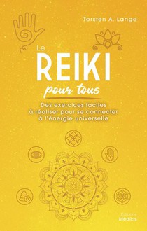 Le Reiki Pour Tous : Des Exercices Faciles A Realiser Pour Se Connecter A L'energie Universelle 