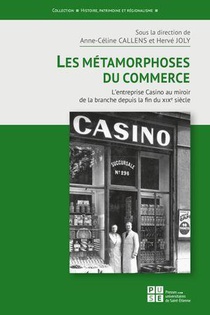 Les Metamorphoses Du Commerce : L'entreprise Casino Au Miroir De La Branche Depuis La Fin Du Xixe Siecle 