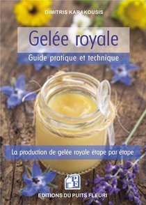 Gelee Royale : Guide Pratique Et Technique : La Production De Gelee Royale Etape Par Etape 
