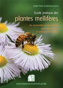 Guide Pratique Des Plantes Melliferes : Les Connaitre Et Les Valoriser Pour Mieux Attirer Et Proteger Les Abeilles 
