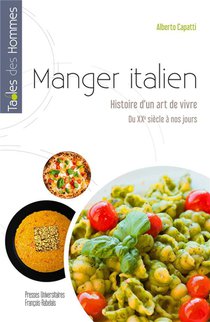 Manger Italien : Histoire D'un Art De Vivre, Du Xxe Siecle A Nos Jours 