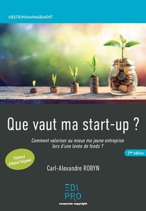 Que Vaut Ma Start-up ? : Comment Valoriser Au Mieux Ma Jeune Entreprise Lors D'une Levee De Fonds ? (2e Edition) 