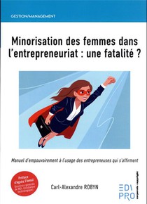 Minorisation Des Femmes Dans L'entrepreneuriat : Une Fatalite ? Manuel D'empouvoirement A L'usage Des Entrepreneuses Qui S'affirment 
