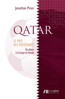 Qatar, Le Pays Des Possedants : Du Desert A La Coupe Du Monde 