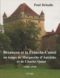 Besancon Et La Franche-comte Au Temps De Marguerite D'autriche Et De Charles Quint (1500-1558) 