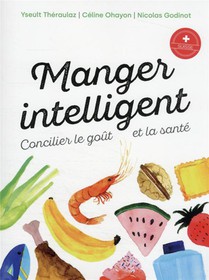 Manger Intelligent : Concilier Le Gout Et La Sante 