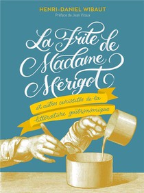 La Frite De Madame Merigot Et Autres Curiosites De La Litterature Gourmande 