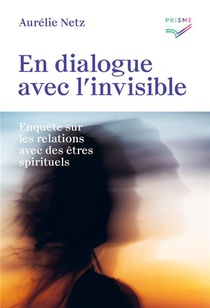 En Dialogue Avec L'invisible : Enquete Sur Les Relations Avec Des Etres Spirituels 