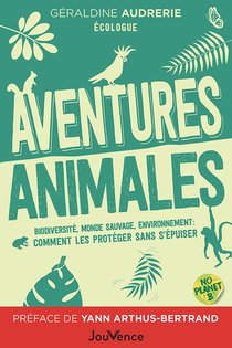 Aventures Animales : Biodiversite, Monde Sauvage, Environnement : Comment Les Proteger Sans S'epuiser 