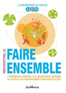 Reinventons Le Faire Ensemble : L'intelligence Collective Et La Gouvernance Partagee Au Service D'un 