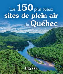 Les 150 Plus Beaux Sites De Plein Air Du Quebec 