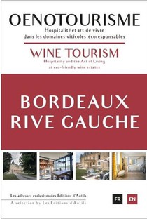 Oenotourisme Bordeaux Rive Gauche : Hospitalite Et Art De Vivre Dans Les Domaines Viticoles Ecoresponsables 