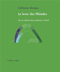 Le Lever Des Pleiades : Sur Le Chemin Des Ancetres A Tahiti 