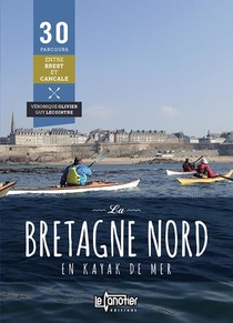 La Bretagne Nord En Kayak De Mer : 30 Parcours Entre Brest Et Cancale 
