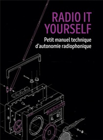 Radio It Yourself : Petit Manuel Technique D'autonomie Radiophonique 