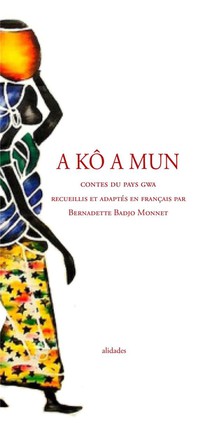A Ko A Mun - Contes Du Pays Gwa (cote D'ivoire) 