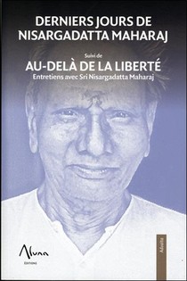 Derniers Jours De Nisargadatta Maharaj ; Au-dela De La Liberte 