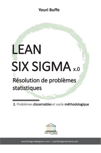 Lean Six Sigma X.0 : Resolution De Problemes Statistiques : 2. Problemes Discernables Et Socle Methodologique 