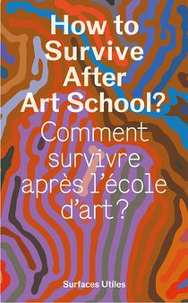 How To Survive After Art School ? / Comment Survivre Apres L'ecole D'art ? 