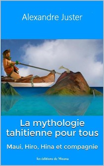 La Mythologie Tahitienne Pour Tous ; Maui, Hiro, Hina Et Compagnie 