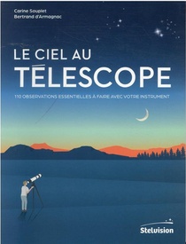 Le Ciel Au Telescope : 110 Observations Essentielles A Faire Avec Votre Instrument 